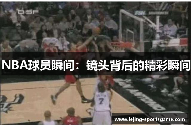 NBA球员瞬间：镜头背后的精彩瞬间